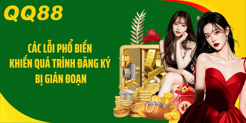 Các lỗi phổ biến khiến quá trình đăng ký bị gián đoạn