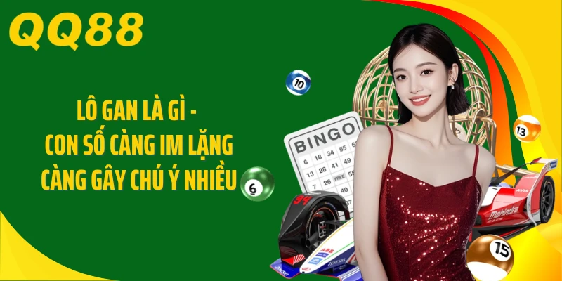 Lô Gan Là Gì - Con Số Càng Im Lặng Càng Gây Chú Ý Nhiều